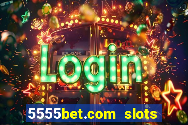 5555bet.com slots marca forte